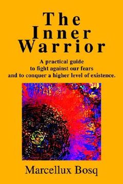 portada the inner warrior: a practical guide to fight against our fears and to conquer a higher level of existence.