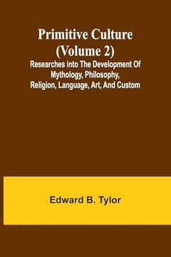 portada Primitive Culture (Volume 2): Researches Into the Development of Mythology, Philosophy, Religion, Language, Art, and Custom