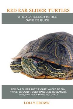 portada Red Ear Slider Turtles: Red Ear Slider Turtle care, where to buy, types, behavior, cost, handling, husbandry, diet, and much more included! A (en Inglés)