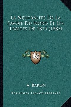 portada La Neutralite De La Savoie Du Nord Et Les Traites De 1815 (1883) (in French)