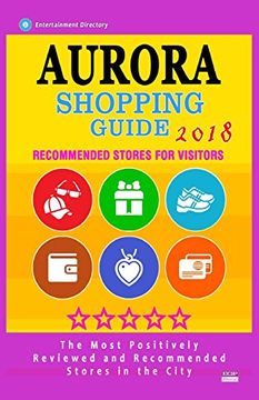portada Aurora Shopping Guide 2018: Best Rated Stores in Aurora, Colorado - Stores Recommended for Visitors, (Shopping Guide 2018) (in English)