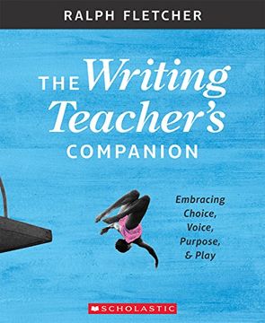 portada The Writing Teacher's Companion: Embracing Choice, Voice, Purpose & Play (en Inglés)