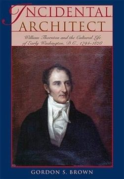 portada Incidental Architect: William Thornton and the Cultural Life of Early Washington, D. Cu , 1794-1828 (Perspectives on the art and Architectural History of the United States Capitol) 