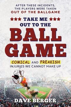 portada Take Me Out To The Ballgame: Comical and Freakish Injuries We Cannot Make Up (en Inglés)