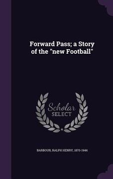 portada Forward Pass; a Story of the "new Football" (en Inglés)