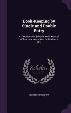 portada Book-Keeping by Single and Double Entry: A Text-Book for Schools and a Manual of Practical Instruction for Business Men