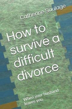 portada How to Survive a Difficult Divorce: When Your Husband Leaves You. (en Inglés)