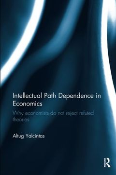 portada Intellectual Path Dependence in Economics: Why Economists Do Not Reject Refuted Theories (en Inglés)