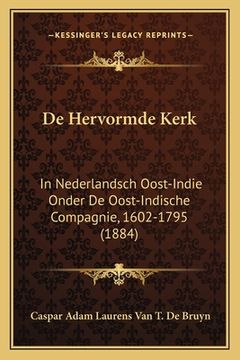 portada De Hervormde Kerk: In Nederlandsch Oost-Indie Onder De Oost-Indische Compagnie, 1602-1795 (1884)