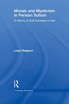 portada Morals and Mysticism in Persian Sufism: A History of Sufi-Futuwwat in Iran (in English)