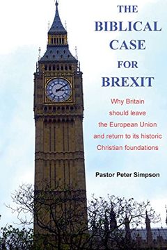 The Biblical Case for Brexit: Why Britain Should Leave the European Union and Return to its Historic Christian Foundations (en Inglés)