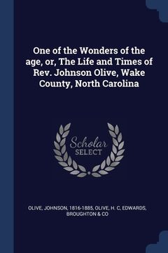 portada One of the Wonders of the age, or, The Life and Times of Rev. Johnson Olive, Wake County, North Carolina