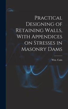 portada Practical Designing of Retaining Walls, With Appendices on Stresses in Masonry Dams (in English)