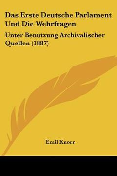 portada Das Erste Deutsche Parlament Und Die Wehrfragen: Unter Benutzung Archivalischer Quellen (1887) (en Alemán)