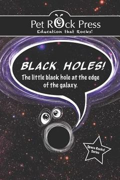 portada BLACK HOLES! The little black hole at the edge of the galaxy. (en Inglés)
