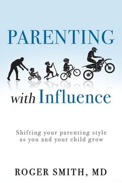 portada Parenting with Influence: Shifting Your Parenting Style as You and Your Child Grow (en Inglés)