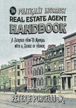 portada The Politically Incorrect Real Estate Agent Handbook: A Serious How-to Manual with a Sense of Humor (in English)