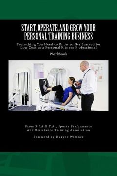 portada Start, Operate, and Grow Your Personal Training Business: Everything You Need to Know to Get Started for Low Cost as a Personal Fitness Professional