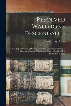 portada Resolved Waldron's Descendants: Vanderpoel Branch; Descendants in the Vanderpoel Branch of Resolved Waldron, who Came From Holland to New Amsterdam in (en Inglés)