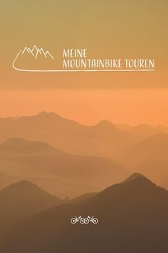 portada Meine Mountainbike Touren: Mountainbike Tourenbuch zum Ausfüllen Tourenbuch zum Eintragen als Geschenk für Mountainbiker Radfahrer, Fahrrad Fans (en Alemán)