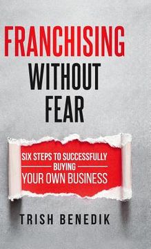 portada Franchising Without Fear: Six Steps to Successfully Buying Your Own Business