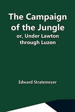 portada The Campaign of the Jungle; Or, Under Lawton Through Luzon (en Inglés)