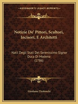 portada Notizie De' Pittori, Scultori, Incisori, E Architetti: Natii Degli Stati Del Serenissimo Signor Duca Di Modena (1786) (en Italiano)