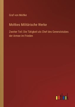 portada Moltkes Militärische Werke: Zweiter Teil: Die Tätigkeit als Chef des Generalstabes der Armee im Frieden (in German)