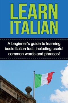 portada Learn Italian: A beginner's guide to learning basic Italian fast, including useful common words and phrases! (in English)
