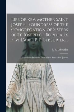 portada Life of Rev. Mother Saint Joseph, Foundress of the Congregation of Sisters of St. Joseph of Bordeaux / by L'abbé P. F. Lebeurier ...; Translated (en Inglés)