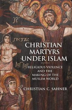 portada Christian Martyrs Under Islam: Religious Violence and the Making of the Muslim World (en Inglés)