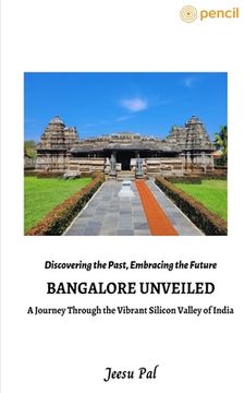 portada Bangalore Unveiled- A Journey Through the Vibrant Silicon Valley of India (en Inglés)