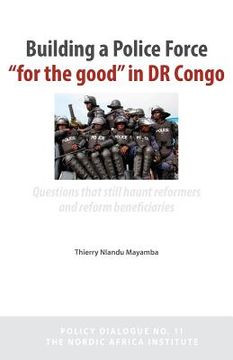 portada Building a Police Force for the Good in Dr Congo. Questions That Still Haunt Reformers and Reform Beneficiaries (en Inglés)