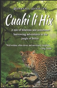 portada Cuahi li Hix: A tale of hilarious and sometimes harrowing adventures in the jungle of Belize (en Inglés)