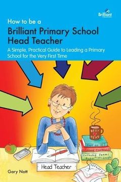 portada How to be a Brilliant Primary School Head Teacher: A Simple. Practical Guide to Leading a Primary School for the Very First Time (en Inglés)