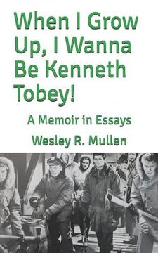 portada When I Grow Up, I Wanna Be Kenneth Tobey!: A Memoir in Essays (en Inglés)