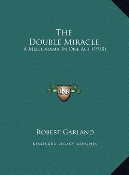 portada the double miracle the double miracle: a melodrama in one act (1915) a melodrama in one act (1915) (en Inglés)