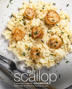 portada Easy Scallop Cookbook: A Seafood Cookbook Filled with 50 Delicious Scallop Recipes (en Inglés)