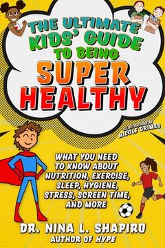 portada Ultimate Kids' Guide to Being Super Healthy: What You Need to Know about Nutrition, Exercise, Sleep, Hygiene, Stress, Screen Time, and More (en Inglés)