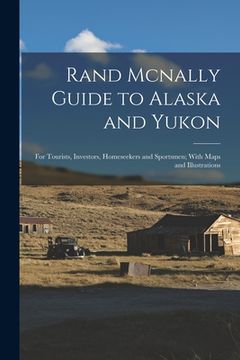 portada Rand Mcnally Guide to Alaska and Yukon: For Tourists, Investors, Homeseekers and Sportsmen; With Maps and Illustrations (en Inglés)