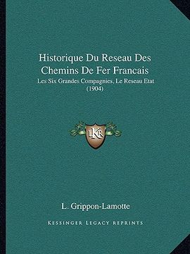 portada Historique Du Reseau Des Chemins De Fer Francais: Les Six Grandes Compagnies, Le Reseau Etat (1904) (en Francés)