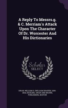 portada A Reply To Messrs.g. & C. Merriam's Attack Upon The Character Of Dr. Worcester And His Dictionaries (en Inglés)