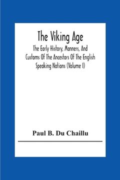 portada The Viking Age: The Early History, Manners, And Customs Of The Ancestors Of The English Speaking Nations (Volume I) 