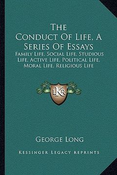 portada the conduct of life, a series of essays: family life, social life, studious life, active life, political life, moral life, religious life (in English)