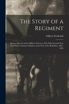 portada The Story of a Regiment: Being a Record of the Military Services of the Fifty-seventh New York State Volunteer Infantry in the War of the Rebel