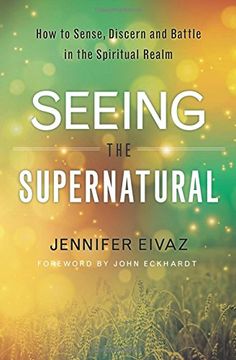 portada Seeing the Supernatural: How to Sense, Discern and Battle in the Spiritual Realm (in English)