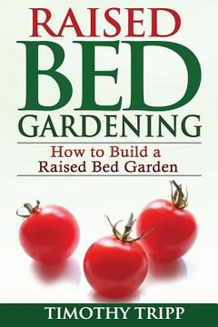 portada Raised Bed Gardening: How to Build a Raised Bed Garden (en Inglés)