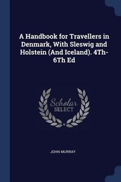 portada A Handbook for Travellers in Denmark, With Sleswig and Holstein (And Iceland). 4Th-6Th Ed (en Inglés)
