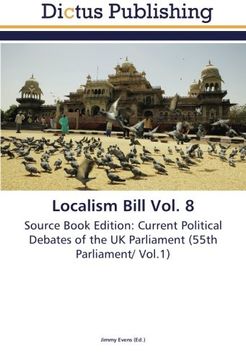 portada Localism Bill Vol. 8: Source Book Edition: Current Political Debates of the UK Parliament (55th Parliament/ Vol.1)