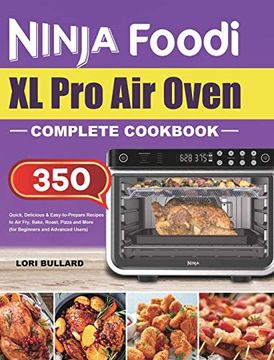 portada Ninja Foodi xl pro air Oven Complete Cookbook: Quick, Delicious & Easy-To-Prepare Recipes to air Fry, Bake, Roast, Pizza and More (For Beginners and Advanced Users) (in English)